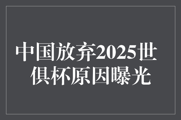 中国放弃2025世俱杯原因揭秘：资金缺口与政治压力
