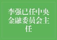 李强接任中央金融委员会主任，引领中国金融改革新篇章